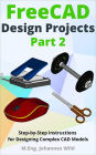 FreeCAD Design Projects - Part 2: Step-by-Step Instructions for Designing Complex CAD Models