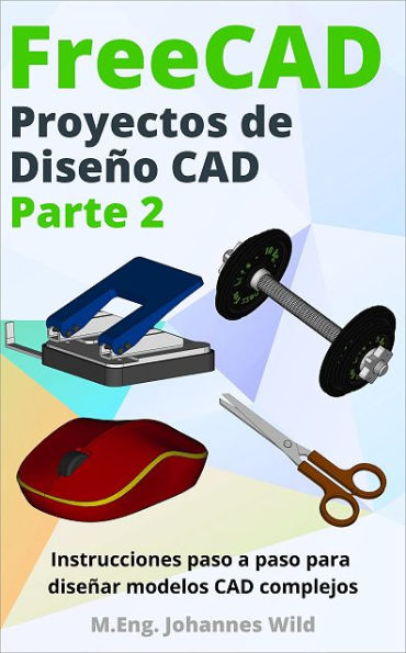 FreeCAD Proyectos de Diseño CAD - Parte 2: Instrucciones paso a paso para diseñar modelos CAD complejos