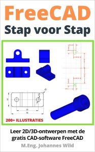 Title: FreeCAD Stap voor Stap: Leer 2D/3D-ontwerpen met de gratis CAD-software FreeCAD, Author: M.Eng. Johannes Wild