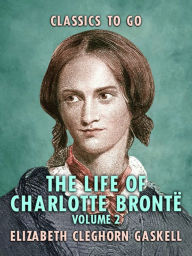 Title: The Life of Charlotte Brontë - Volume 2, Author: Elizabeth Gaskell