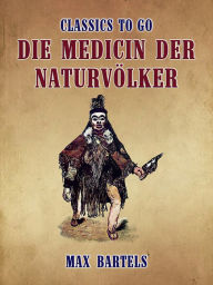 Title: Die Medicin der Naturvölker, Author: Max Bartels