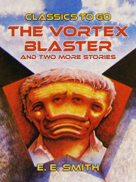 Title: The Vortex Blaster and two more Stories, Author: E. E. Smith