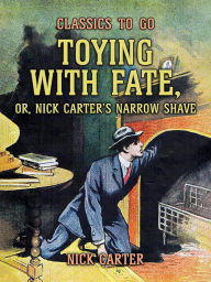 Title: Toying with Fate, or, Nick Carter's Narrow Shave, Author: Nick Carter