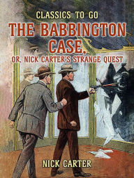 Title: The Babbington Case, or, Nick Carter's Strange Quest, Author: Nick Carter