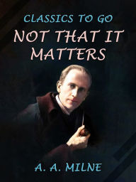 Title: Not that it Matters, Author: A. A. Milne