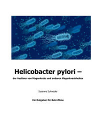 Title: Helicobacter pylori: Der Auslöser von Magenkrebs und anderen Magenkrankheiten, Author: Susanne Schneider