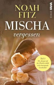 Title: Mischa - vergessen: Ein Junge auf der Flucht erzählt seine bewegende Geschichte!, Author: Noah Fitz