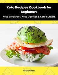 Title: Keto Recipes Cookbook for Beginners: Keto Breakfast, Keto Cookies & Keto Burgers, Author: Sarah Albert