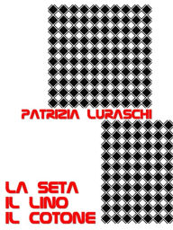 Title: La seta, il lino, il cotone, Author: Patrizia Luraschi