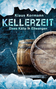 Title: Kellerzeit: Eises Kälte in Ellwangen, Author: Klaus Kormann