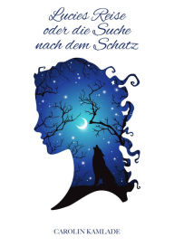 Title: Lucies Reise oder die Suche nach dem Schatz, Author: Carolin Kamlade