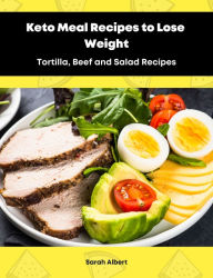 Title: Keto Meal Recipes to Lose Weight:Tortilla, Beef and Salad Recipes, Author: Sarah Albert
