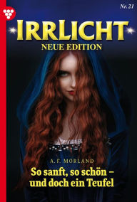 Title: So sanft, so schön - und doch ein Teufel: Irrlicht - Neue Edition 21 - Mystikroman, Author: A. F. Morland