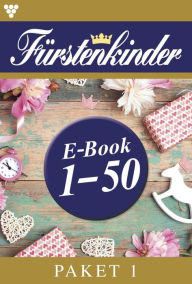 Title: E-Book 1-50: Fürstenkinder Paket 1 - Adelsroman, Author: Diverse -