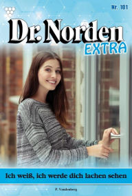 Title: Ich weiß, ich werde dich lachen sehen: Dr. Norden Extra 101 - Arztroman, Author: Patricia Vandenberg