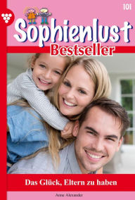 Title: Das Glück, Eltern zu haben: Sophienlust Bestseller 101 - Familienroman, Author: Anne Alexander