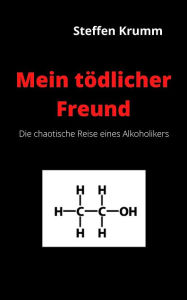 Title: Mein tödlicher Freund: Die chaotische Reise eines Alkoholikers, Author: Steffen Krumm