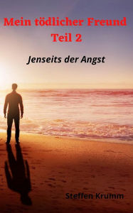 Title: Mein tödlicher Freund (Teil 2): Jenseits der Angst, Author: Steffen Krumm