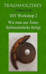 Title: Wie man aus Ästen Schmuckstücke fertigt: Alles was Sie dafür an Werkzeugen und Wissen benötigen, Author: Wolfgang Hauke