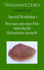Title: Wie man mit einer Flex individuelle Holzschalen herstellt: Alles was Sie dafür an Werkzeugen und Wissen benötigen, Author: Wolfgang Hauke