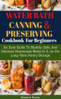 Water Bath Canning And Preserving Cookbook For Beginners: Easy Guide To Healthy, Safe And Delicious Homemade Meal In A Jar