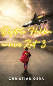 Title: Digitale Helden unserer Zeit 3, Author: Christian Gera