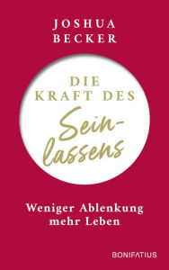 Title: Die Kraft des Seinlassens: Weniger Ablenkung - mehr Leben, Author: Joshua Becker