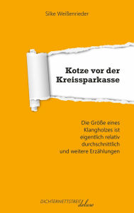 Title: Kotze vor der Kreissparkasse: Die Größe eines Klangholzes ist eigentlich relativ durchschnittlich und weitere Erzählungen, Author: Silke Weißenrieder