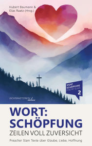 Title: Wort:Schöpfung - Zeilen voll Zuversicht: Preacher Slam Texte über Glaube, Liebe, Hoffnung, Author: Elias Raatz