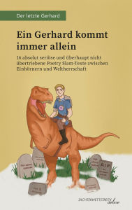 Title: Ein Gerhard kommt immer allein: 16 absolut seriöse und überhaupt nicht übertriebene Poetry Slam-Texte zwischen Einhörnern und Weltherrschaft, Author: Gerhard Hartig