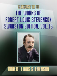 Title: The Works of Robert Louis Stevenson - Swanston Edition, Vol 15, Author: Robert Louis Stevenson