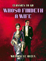 Title: Whoso Findeth a Wife, Author: William Le Queux