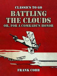 Title: Battling the Clouds, or for a Comrade's Honor, Author: Frank Cobb