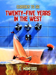 Title: Twenty-five Years in the West, Author: E. Manford
