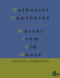 Title: Mosses from an Old Manse: and Other Stories, Author: Nathaniel Hawthorne