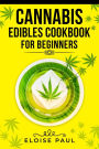 CANNABIS EDIBLES COOKBOOK FOR BEGINNERS: Tips for Making Your Own CBD and THC-Infused Snacks and Hot Drinks (2022 Guide for Beginners)