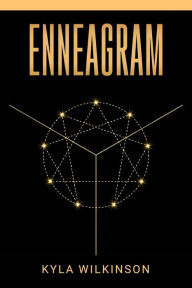 Title: ENNEAGRAM: A Practical Guide to Understanding Yourself and Others Based on the 9 Primary and 27 Associated Personality Types (2022 Guide for Beginners), Author: Kyla Wilkinson