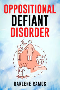 Title: OPPOSITIONAL DEFIANT DISORDER: A Cutting-Edge Method for Recognizing and Guiding Your O.D.D Child Towards Success (2022 Guide for Beginners), Author: Darlene Ramos