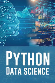 Title: PYTHON DATA SCIENCE: A Practical Guide to Mastering Python for Data Science and Artificial Intelligence (2023 Beginner Crash Course), Author: Calvert Long