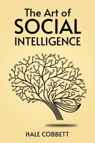 Title: THE ART OF SOCIAL INTELLIGENCE: Mastering the Art of Social Skills for Success in Life and Business (2023 Guide for Beginners), Author: Hale Cobbett