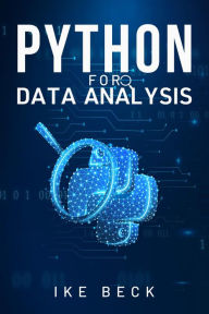 Title: PYTHON FOR DATA ANALYSIS: A Practical Guide to Manipulating, Cleaning, and Analyzing Data Using Python (2023 Beginner Crash Course), Author: Ike Beck