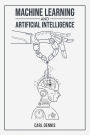 Machine Learning and Artificial Intelligence: A Comprehensive Guide to Understanding and Implementing ML and AI (2023 Beginner Crash Course)