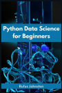 Python Data Science for Beginners: Unlock the Power of Data Science with Python and Start Your Journey as a Beginner (2023 Crash Course)