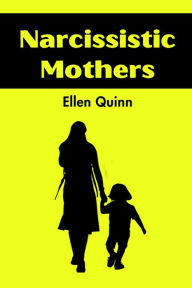 Title: NARCISSISTIC MOTHERS: Breaking Free from the Cycle of Emotional Manipulation (2023 Guide for Beginners), Author: Ellen Quinn