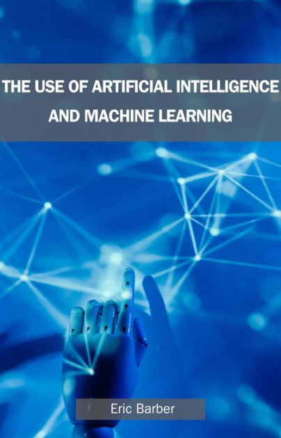 Use Of Artificial Intelligence And Machine Learning Harnessing The