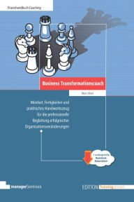 Title: Business Transformationscoach: Mindset, Fertigkeiten und praktisches Handwerkszeug für die professionelle Begleitung erfolgreicher Organisationsveränderungen, Author: Marc Oliver