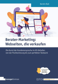 Title: Berater-Marketing: Webseiten, die verkaufen: Die Kunst der Kundenansprache im KI-Zeitalter, von der Positionierung bis zum perfekten Textwork, Author: Kerstin Boll