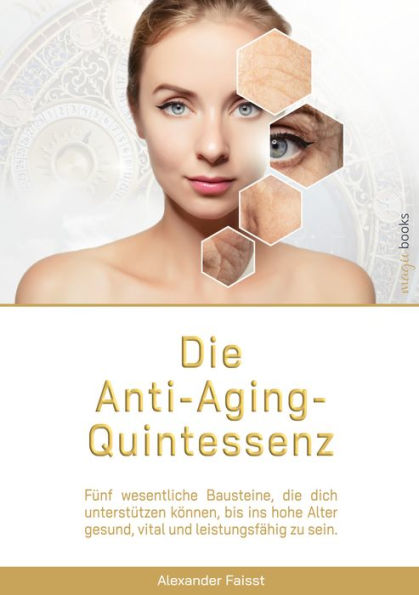 Die Anti-Aging-Quintessenz: Fünf wesentliche Bausteine, die dich unterstützen können, bis ins hohe Alter gesund, vital und leistungsfähig zu sein.