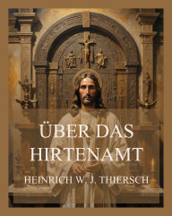 Title: Über das Hirtenamt, Author: Heinrich W. J. Thiersch