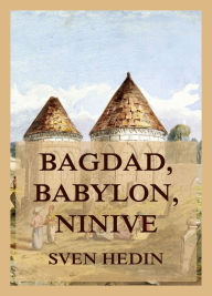 Title: Bagdad, Babylon, Ninive, Author: Dr. Sven Hedin